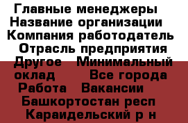 Главные менеджеры › Название организации ­ Компания-работодатель › Отрасль предприятия ­ Другое › Минимальный оклад ­ 1 - Все города Работа » Вакансии   . Башкортостан респ.,Караидельский р-н